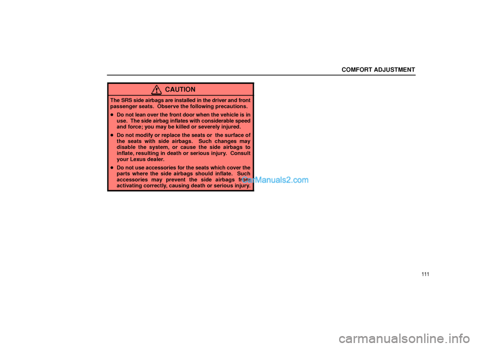 Lexus GS300 1999  Comfort Adjustment COMFORT ADJUSTMENT
111
CAUTION
The SRS side airbags are installed in the driver and front
passenger seats.  Observe the following precautions.
Do not lean over the front door when the vehicle is in
u