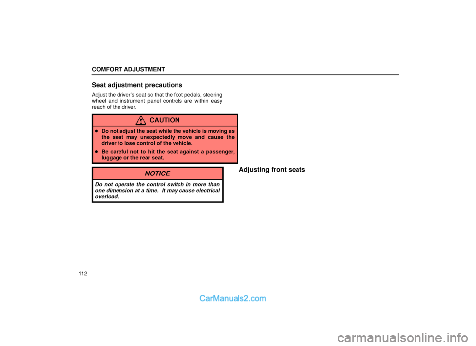 Lexus GS300 1999  Comfort Adjustment COMFORT ADJUSTMENT
11 2
Seat adjustment precautions
Adjust the drivers seat so that the foot pedals, steering
wheel and instrument panel controls are within easy
reach of the driver.
CAUTION
Do not 