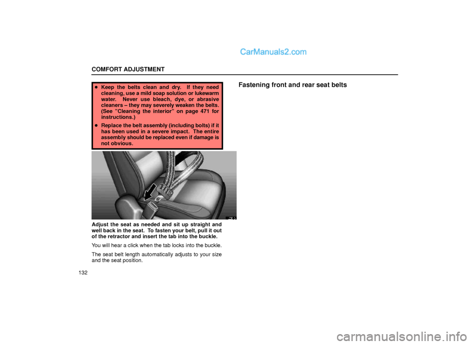Lexus GS300 1999  Comfort Adjustment COMFORT ADJUSTMENT
132
Keep the belts clean and dry.  If they need
cleaning, use a mild soap solution or lukewarm
water.  Never use bleach, dye, or abrasive
cleaners ± they may severely weaken the b