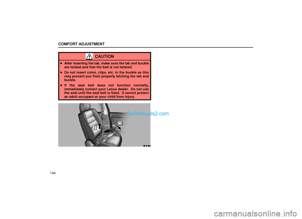 Lexus GS300 1999  Comfort Adjustment COMFORT ADJUSTMENT
134
CAUTION
After inserting the tab, make sure the tab and buckle
are locked and that the belt is not twisted.
Do not insert coins, clips, etc. in the buckle as this
may prevent y