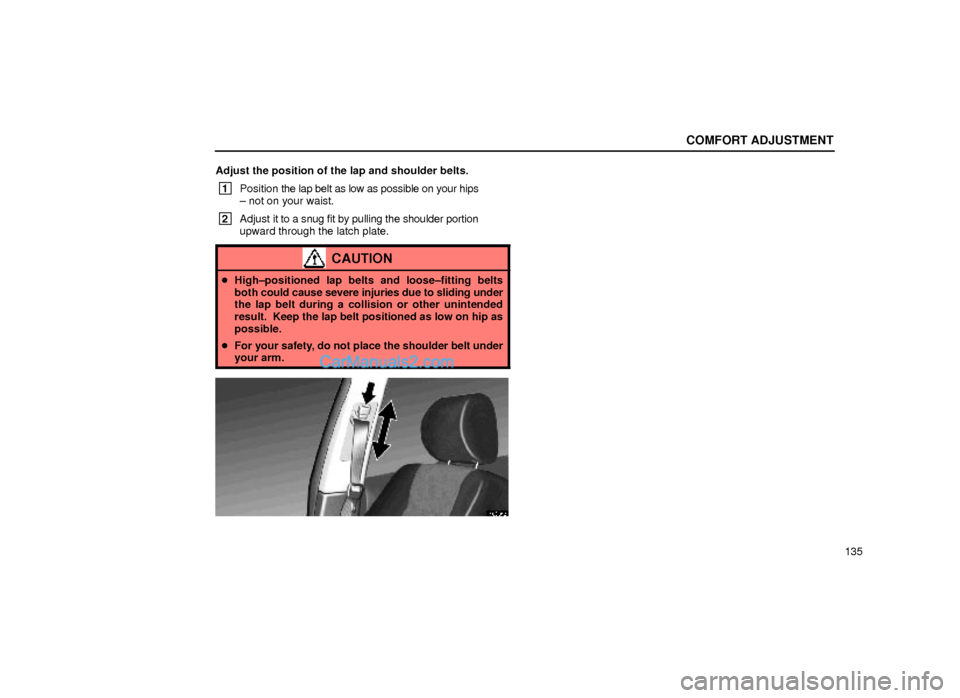 Lexus GS300 1999  Comfort Adjustment COMFORT ADJUSTMENT
135 Adjust the position of the lap and shoulder belts.
 1
Position the lap belt as low as possible on your hips
± not on your waist.
 2
Adjust it to a snug fit by pulling the shoul