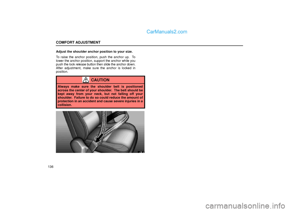 Lexus GS300 1999  Comfort Adjustment COMFORT ADJUSTMENT
136Adjust the shoulder anchor position to your size.
To raise the anchor position, push the anchor up.  To
lower the anchor position, support the anchor while you
push the lock rele