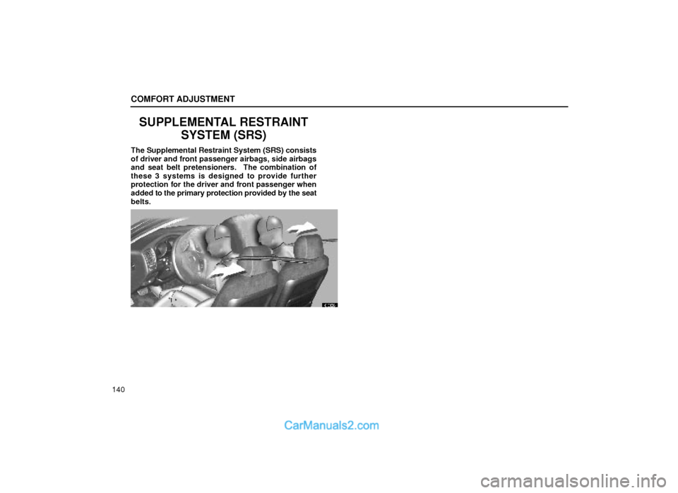Lexus GS300 1999  Comfort Adjustment COMFORT ADJUSTMENT
140
SUPPLEMENTAL RESTRAINT
SYSTEM (SRS)
The Supplemental Restraint System (SRS) consists
of driver and front passenger airbags, side airbags
and seat belt pretensioners.  The combin
