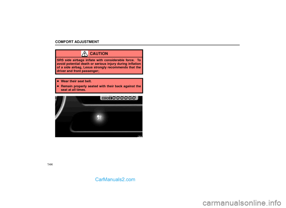 Lexus GS300 1999  Comfort Adjustment COMFORT ADJUSTMENT
144
CAUTION
SRS side airbags inflate with considerable force.  To
avoid potential death or serious injury during inflation
of a side airbag, Lexus strongly recommends that the
drive