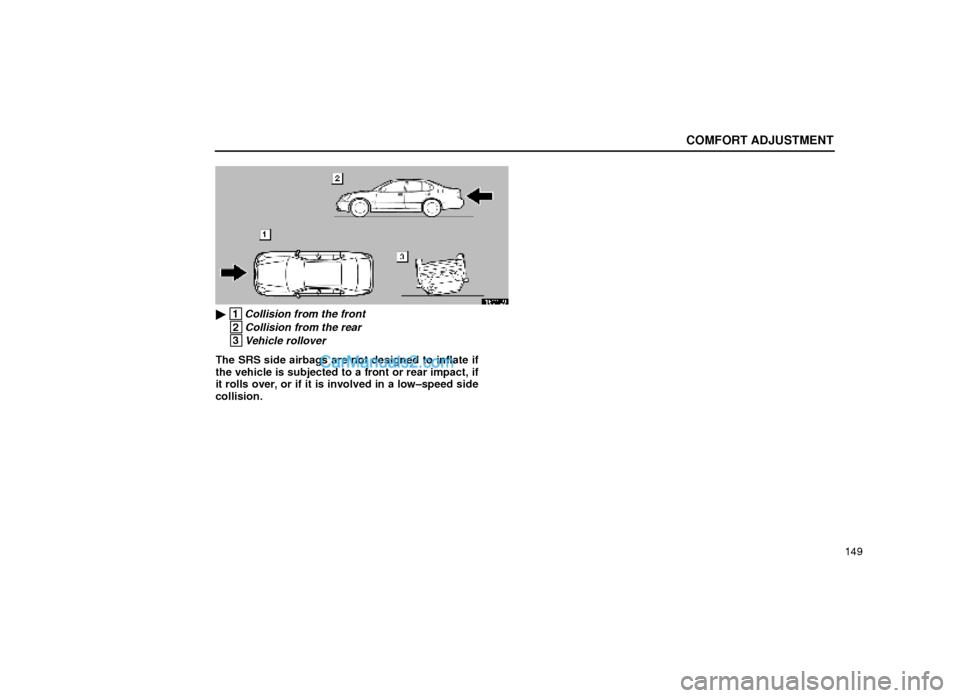 Lexus GS300 1999  Comfort Adjustment COMFORT ADJUSTMENT
149
16G109
 1Collision from the front
 2Collision from the rear
 3Vehicle rollover
The SRS side airbags are not designed to inflate if
the vehicle is subjected to a front or rear i
