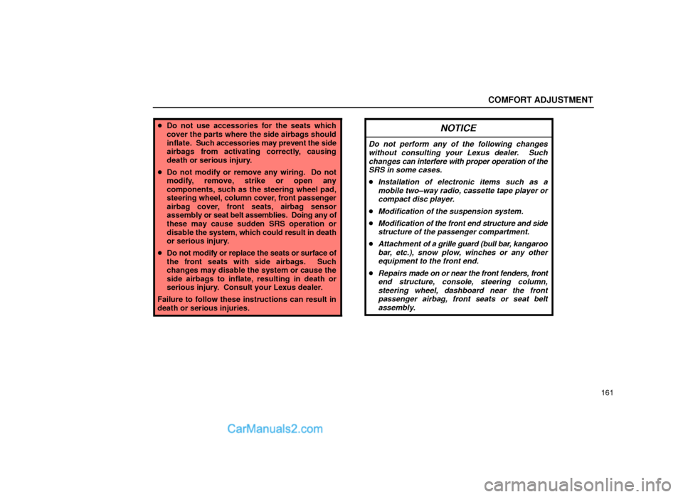 Lexus GS300 1999  Comfort Adjustment COMFORT ADJUSTMENT
161
Do not use accessories for the seats which
cover the parts where the side airbags should
inflate.  Such accessories may prevent the side
airbags from activating correctly, caus