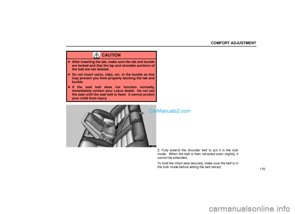 Lexus GS300 1999  Comfort Adjustment COMFORT ADJUSTMENT
175
CAUTION
After inserting the tab, make sure the tab and buckle
are locked and that the lap and shoulder portions of
the belt are not twisted.
Do not insert coins, clips, etc. i