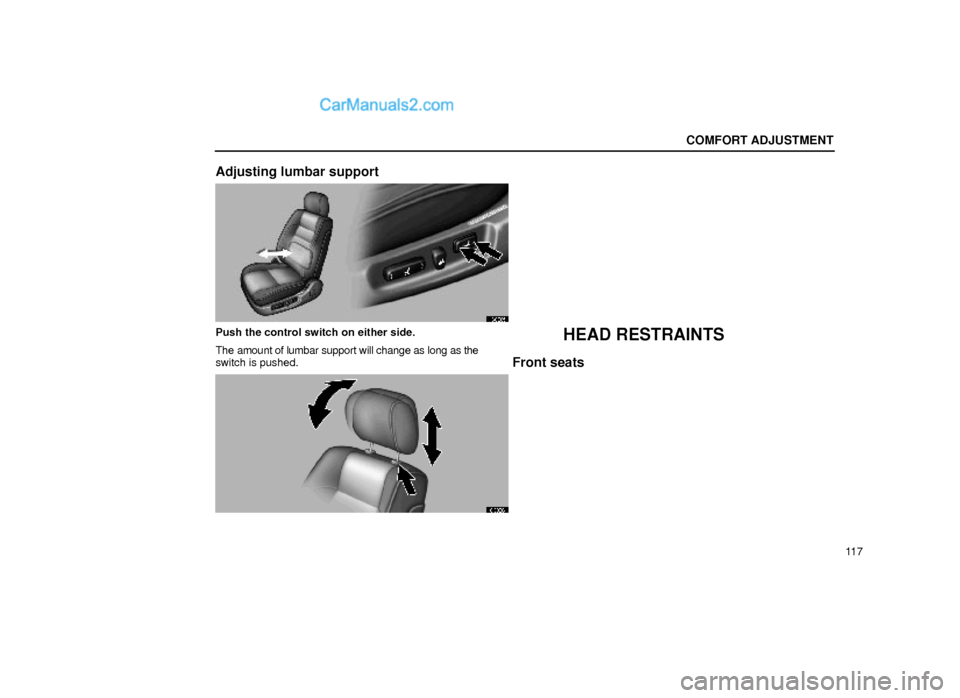 Lexus GS300 1999  Comfort Adjustment COMFORT ADJUSTMENT
11 7
Adjusting lumbar support
16G005
Push the control switch on either side.
The amount of lumbar support will change as long as the
switch is pushed.HEAD RESTRAINTS
Front seats
16G