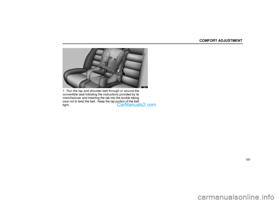 Lexus GS300 1999  Comfort Adjustment COMFORT ADJUSTMENT
181
16G046
1. Run the lap and shoulder belt through or around the
convertible seat following the instructions provided by its
manufacturer and inserting the tab into the buckle taki