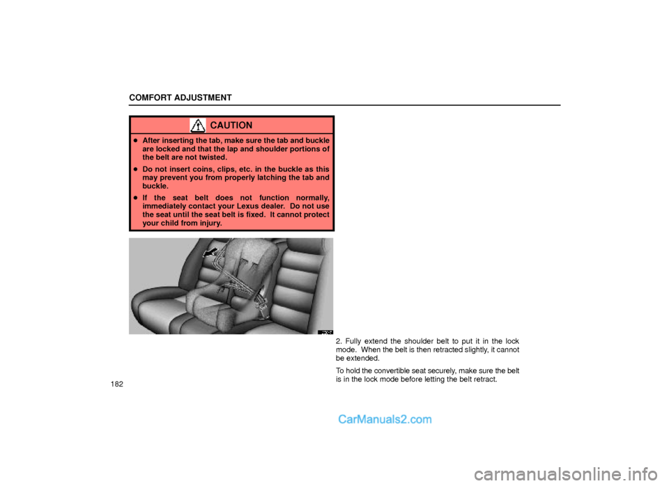 Lexus GS300 1999  Comfort Adjustment COMFORT ADJUSTMENT
182
CAUTION
After inserting the tab, make sure the tab and buckle
are locked and that the lap and shoulder portions of
the belt are not twisted.
Do not insert coins, clips, etc. i