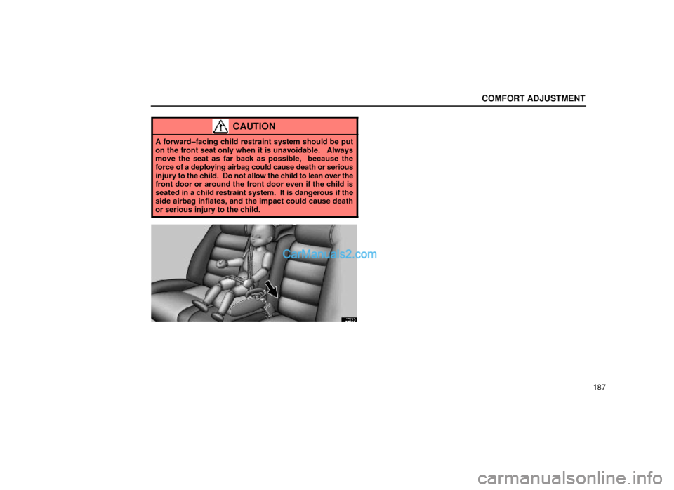 Lexus GS300 1999  Comfort Adjustment COMFORT ADJUSTMENT
187
CAUTION
A forward±facing child restraint system should be put
on the front seat only when it is unavoidable.   Always
move the seat as far back as possible,  because the
force 