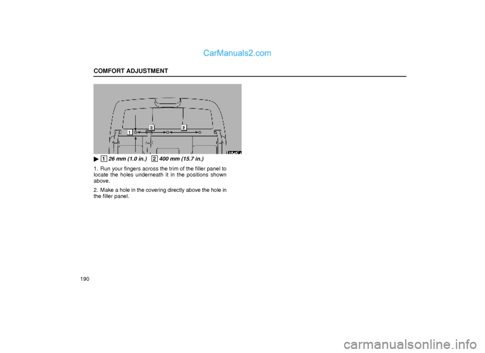 Lexus GS300 1999  Comfort Adjustment COMFORT ADJUSTMENT
190
16G061a
 126 mm (1.0 in.)   2400 mm (15.7 in.)
1. Run your fingers across the trim of the filler panel to
locate the holes underneath it in the positions shown
above.
2. Make a