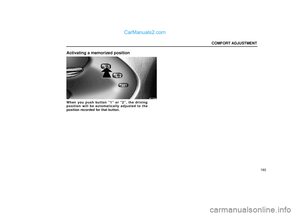 Lexus GS300 1999  Comfort Adjustment COMFORT ADJUSTMENT
193
Activating a memorized position
16G065a
When you push button º1º or º2º, the driving
position will be automatically adjusted to the
position recorded for that button.  