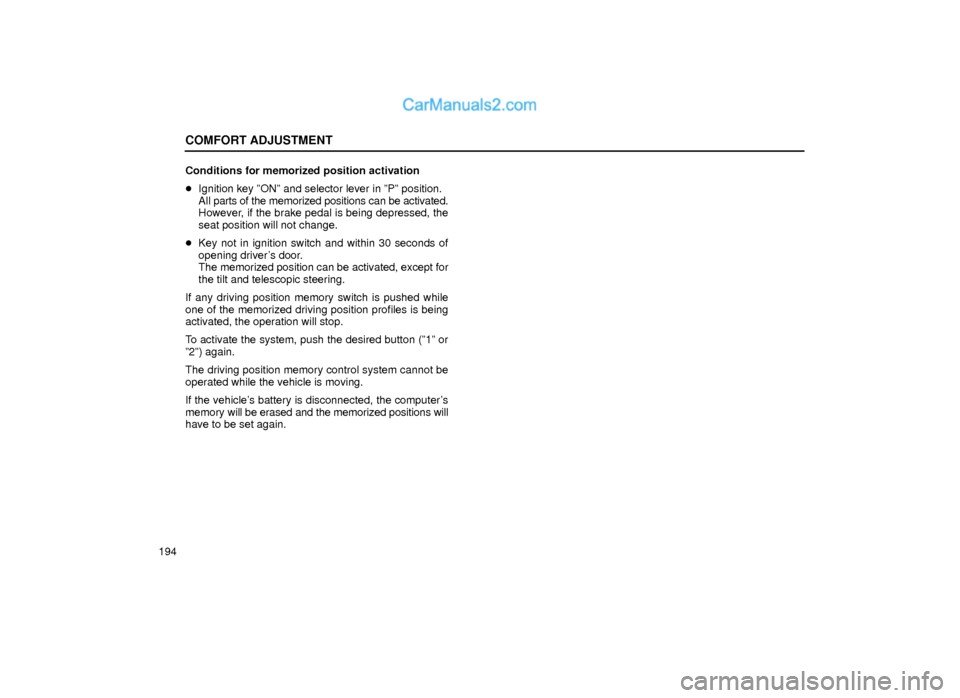 Lexus GS300 1999  Comfort Adjustment COMFORT ADJUSTMENT
194Conditions for memorized position activation
Ignition key ºONº and selector lever in ºPº position.
All parts of the memorized positions can be activated.
However, if the bra