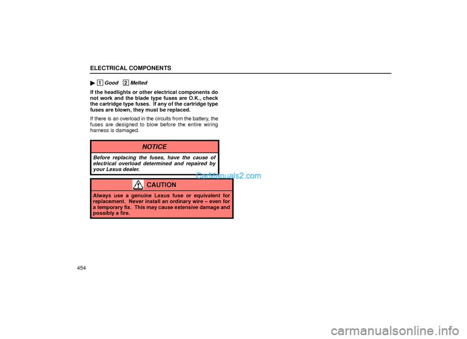 Lexus GS300 1999  Electrical Components ELECTRICAL COMPONENTS
454
 1Good   2Melted
If the headlights or other electrical components do
not work and the blade type fuses are O.K., check
the cartridge type fuses.  If any of the cartridge typ