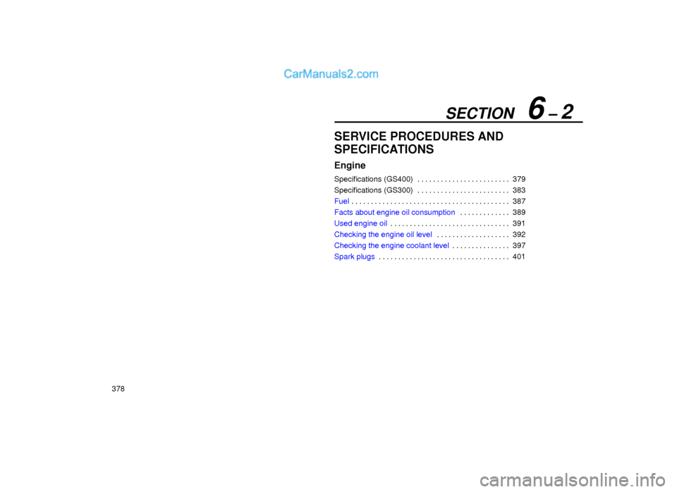 Lexus GS300 1999  Engine SECTION   6 ± 2
378
SERVICE PROCEDURES AND
SPECIFICATIONS
Engine
Specifications (GS400) 379. . . . . . . . . . . . . . . . . . . . . . . . 
Specifications (GS300) 383. . . . . . . . . . . . . . . . .