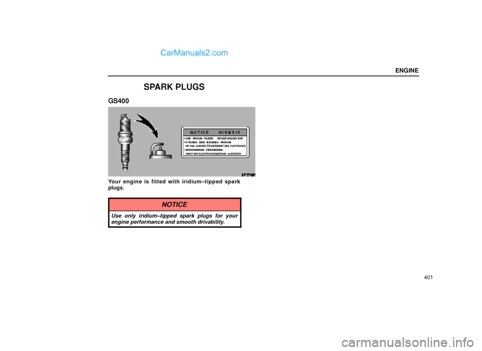 Lexus GS300 1999 Engine ENGINE
401
SPARK PLUGS
GS400
62R031a
Your engine is fitted with iridium±tipped spark
plugs.
NOTICE
Use only iridium±tipped spark plugs for your
engine performance and smooth drivability. Lexus GS300 1999 Engine ENGINE
401
SPARK PLUGS
GS400
62R031a
Your engine is fitted with iridium±tipped spark
plugs.
NOTICE
Use only iridium±tipped spark plugs for your
engine performance and smooth drivability.