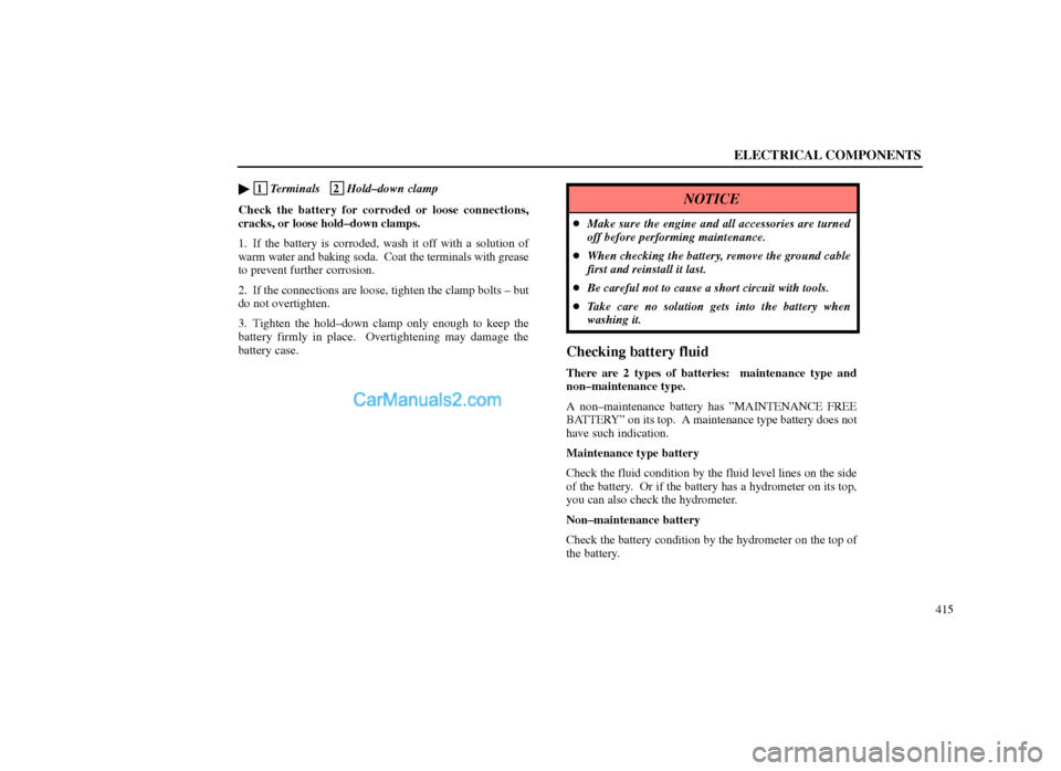 Lexus GS300 1998  Electrical Components ELECTRICAL COMPONENTS
415 
 1
Terminals   2
Hold±down clamp
Check the battery for corroded or loose connections,
cracks, or loose hold±down clamps.
1. If the battery is corroded, wash it off with a