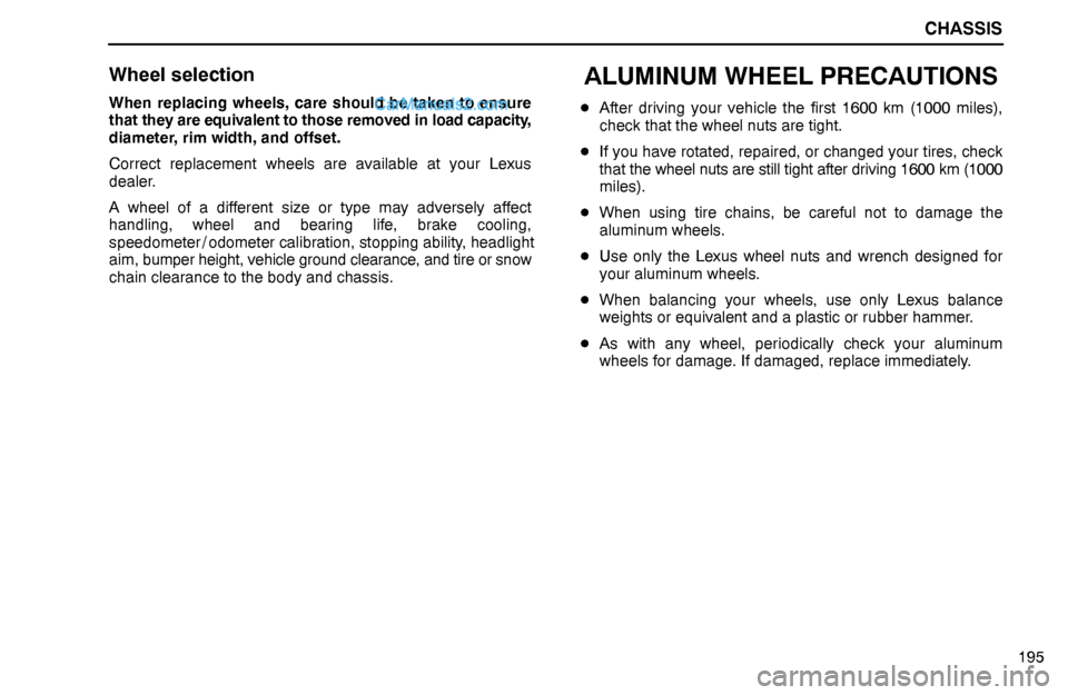 Lexus GS300 1995  Chassis CHASSIS
195
Wheel selection
When replacing wheels, care should be taken to ensure
that they are equivalent to those removed in load capacity,
diameter, rim width, and offset.
Correct replacement wheel