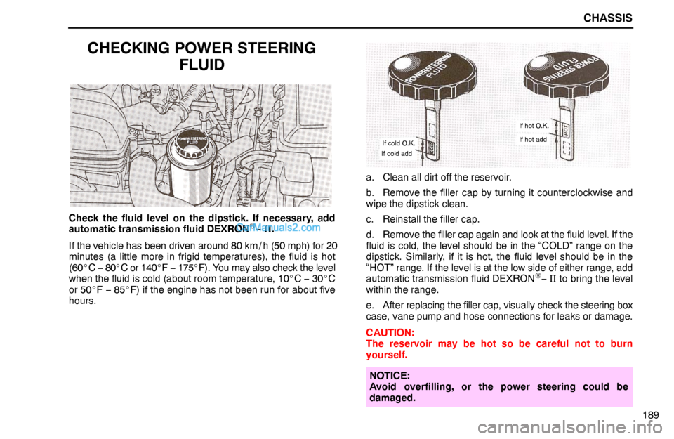 Lexus GS300 1995 Chassis CHASSIS
189
CHECKING POWER STEERING
FLUID
Check the fluid level on the dipstick. If necessary, add
automatic transmission fluid DEXRON®− II.
If the vehicle has been driven around 80 km / h (50 mph) Lexus GS300 1995 Chassis CHASSIS
189
CHECKING POWER STEERING
FLUID
Check the fluid level on the dipstick. If necessary, add
automatic transmission fluid DEXRON®− II.
If the vehicle has been driven around 80 km / h (50 mph)