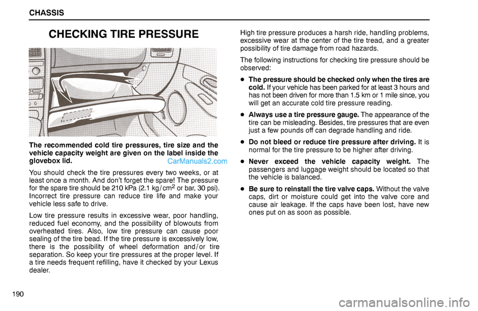 Lexus GS300 1995 Chassis CHASSIS
190
CHECKING TIRE PRESSURE
The recommended cold tire pressures, tire size and the
vehicle capacity weight are given on the label inside the
glovebox lid.
You should check the tire pressures ev Lexus GS300 1995 Chassis CHASSIS
190
CHECKING TIRE PRESSURE
The recommended cold tire pressures, tire size and the
vehicle capacity weight are given on the label inside the
glovebox lid.
You should check the tire pressures ev