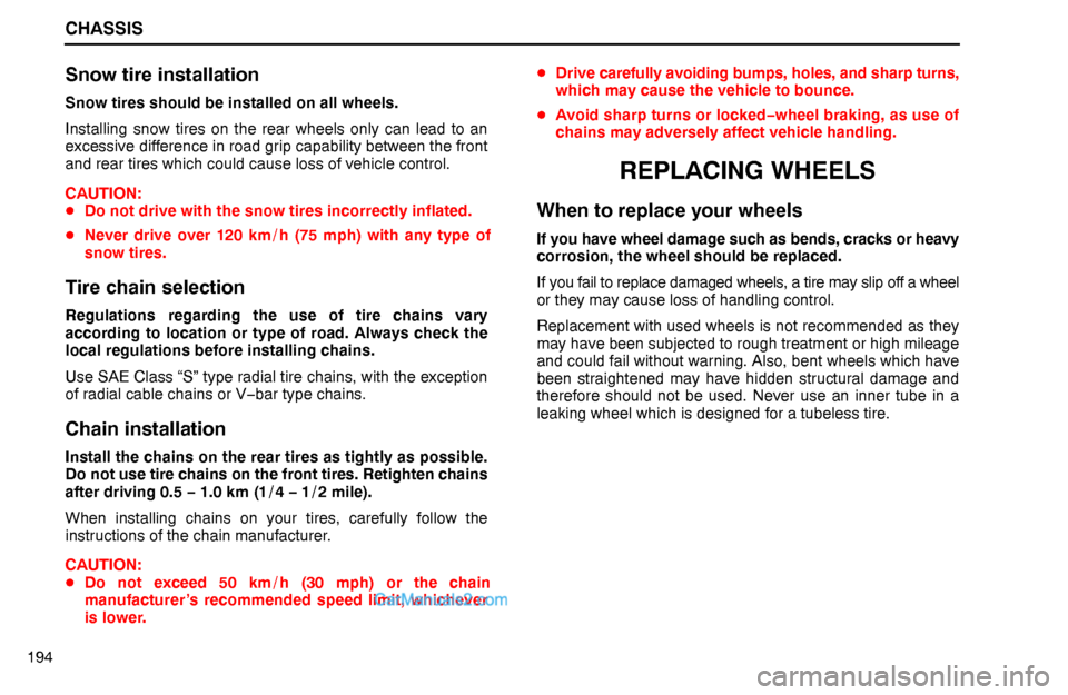 Lexus GS300 1995  Chassis CHASSIS
194
Snow tire installation
Snow tires should be installed on all wheels.
Installing snow tires on the rear wheels only can lead to an
excessive difference in road grip capability between the f