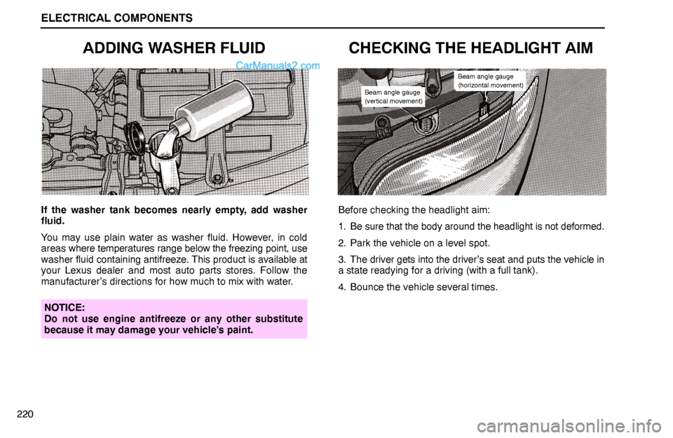 Lexus GS300 1994  Electrical Components ELECTRICAL COMPONENTS
Beam angle gauge
(vertical movement)
Beam angle gauge
(horizontal movement)
220
ADDING WASHER FLUID
If the washer tank becomes nearly empty, add washer
fluid.
You may use plain w