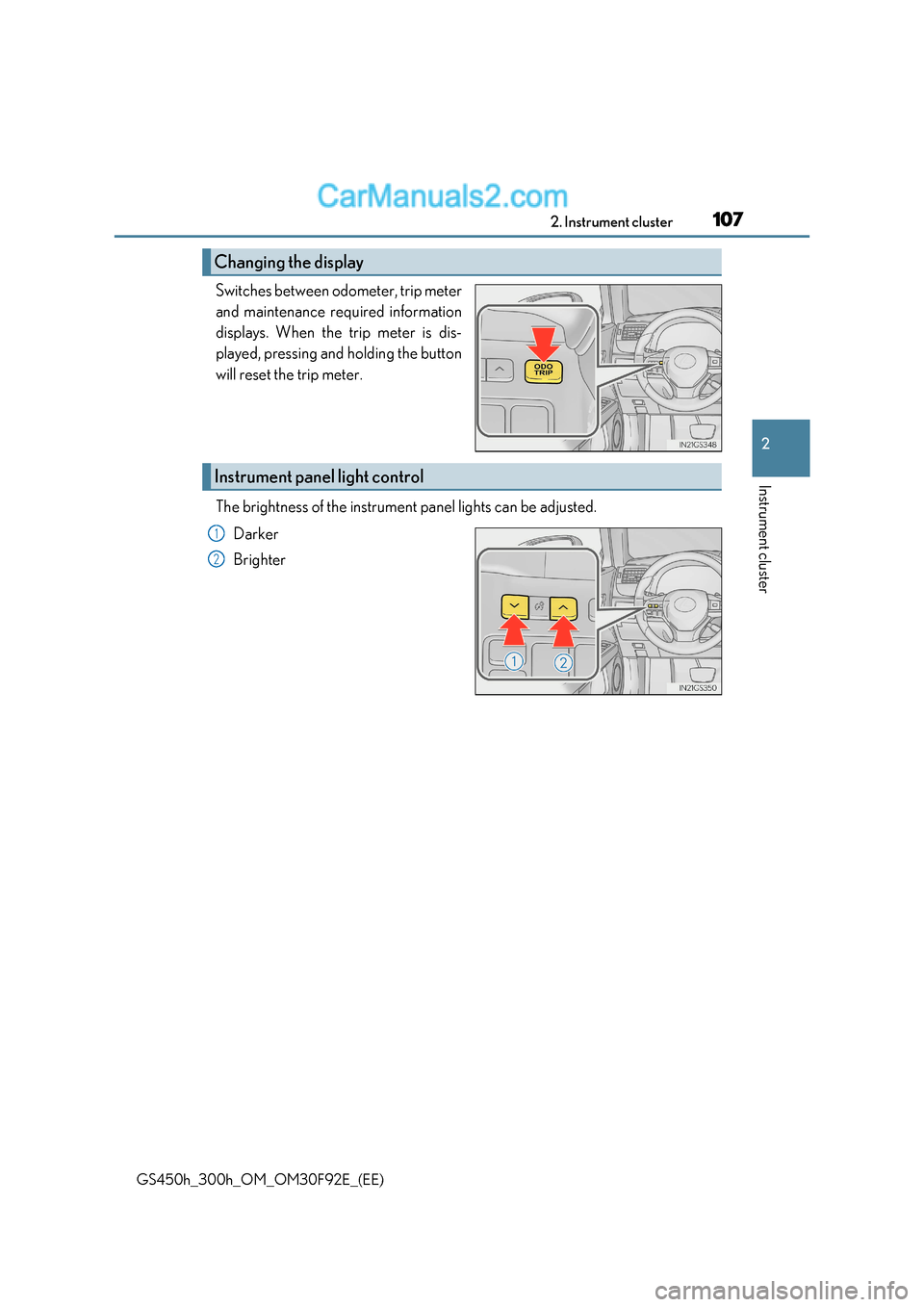 Lexus GS300h 2017  Owners Manual 107
2. Instrument cluster
2
Instrument cluster
GS450h_300h_OM_OM30F92E_(EE) Switches between odometer, trip meter 
and maintenance required information 
displays. When the trip meter is dis- 
played, 