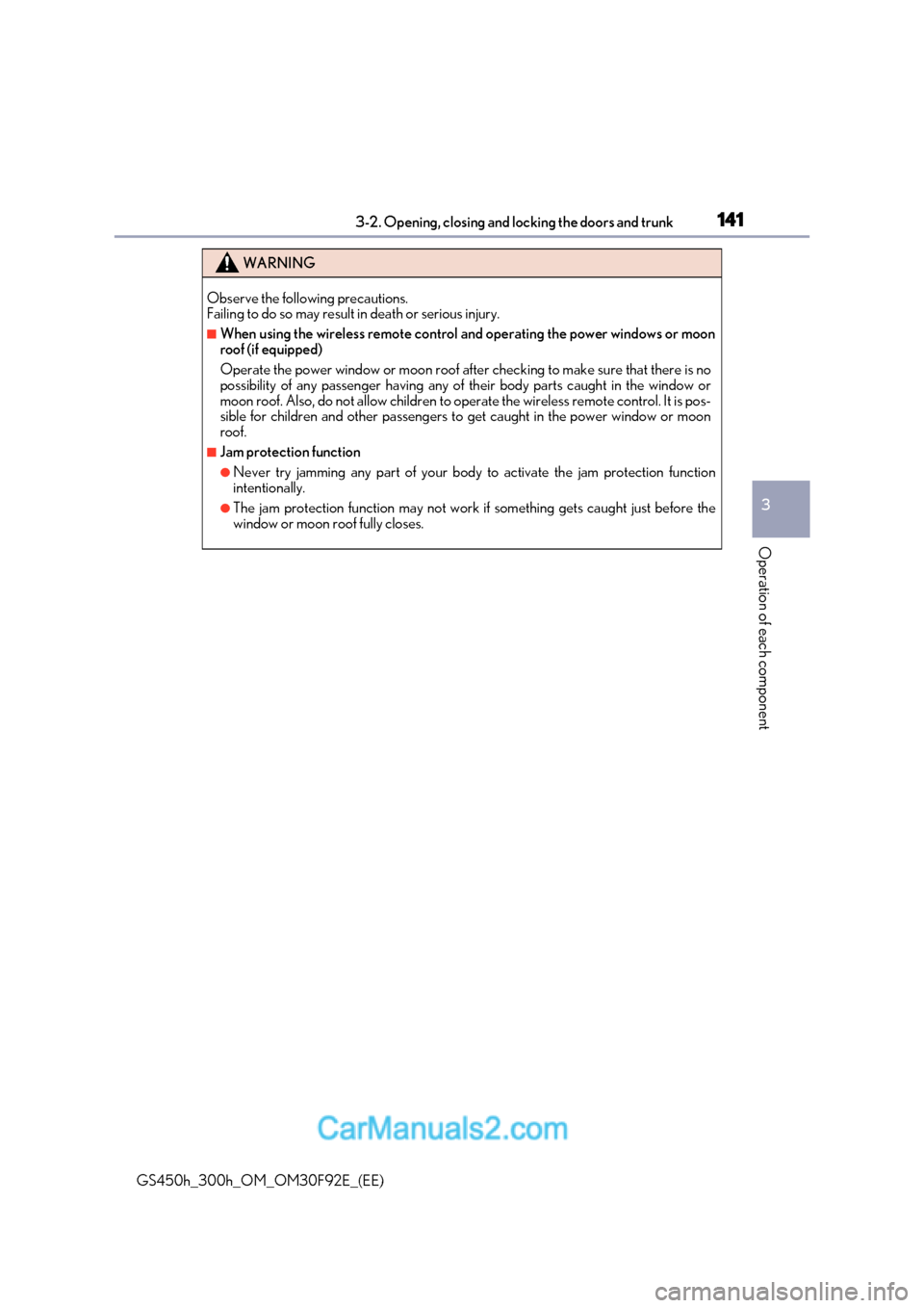 Lexus GS300h 2017 User Guide 141
3-2. Opening, closing and locking the doors and trunk
3
Operation of each component
GS450h_300h_OM_OM30F92E_(EE)
WARNING
Observe the following precautions.  
Failing to do so may result in death o
