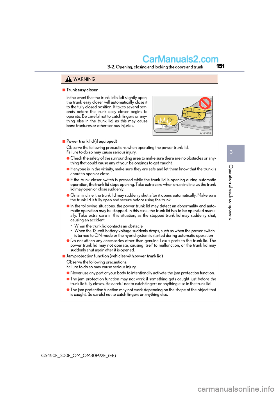 Lexus GS300h 2017 Owners Guide 151
3-2. Opening, closing and locking the doors and trunk
3
Operation of each component
GS450h_300h_OM_OM30F92E_(EE)
WARNING
■Trunk easy closer
■Power trunk lid (if equipped) 
Observe the followin