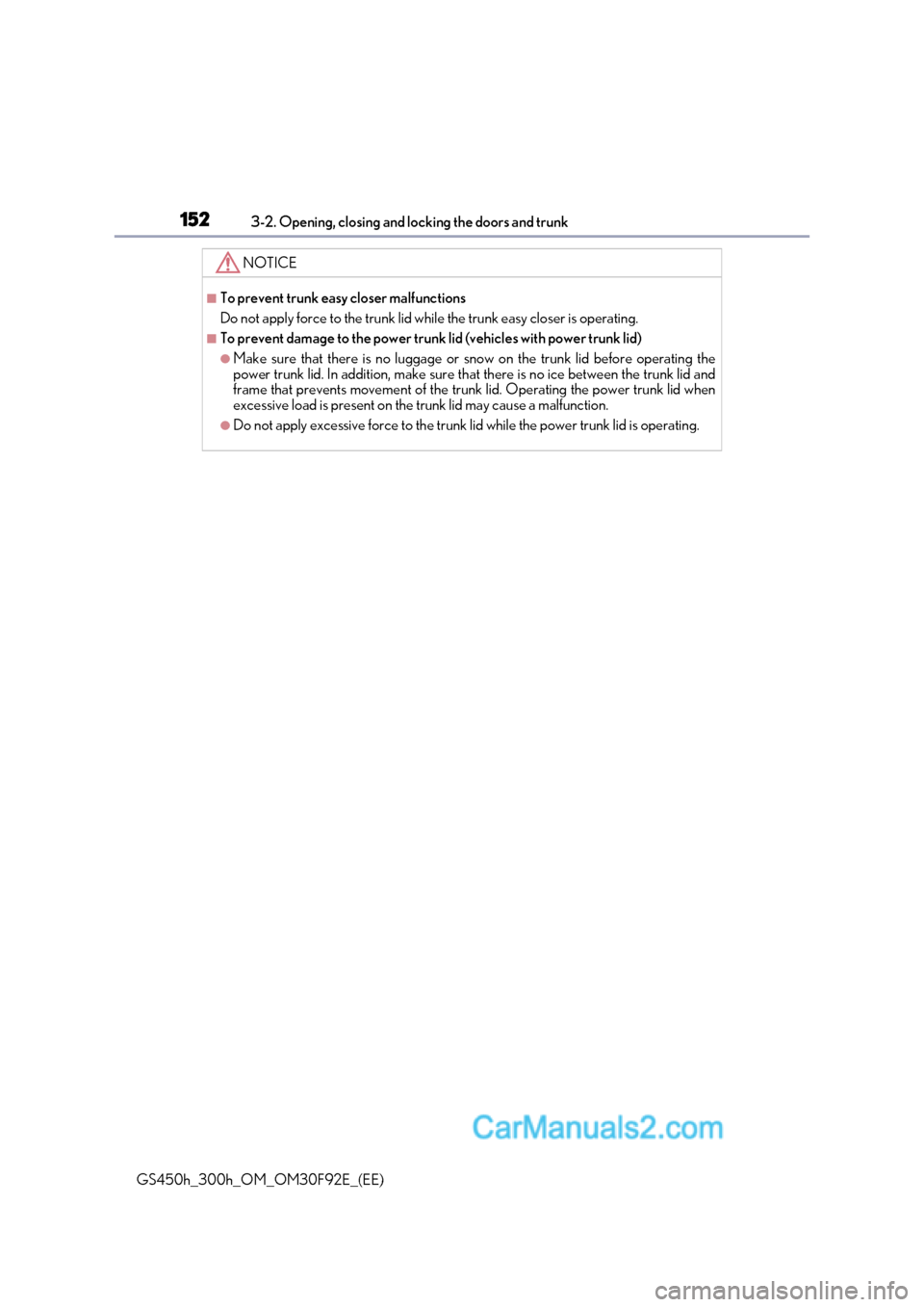 Lexus GS300h 2017 Owners Manual 1523-2. Opening, closing and locking the doors and trunk
GS450h_300h_OM_OM30F92E_(EE)
NOTICE
■To prevent trunk easy closer malfunctions
Do not apply force to the trunk lid while the trunk easy clos Lexus GS300h 2017 Owners Manual 1523-2. Opening, closing and locking the doors and trunk
GS450h_300h_OM_OM30F92E_(EE)
NOTICE
■To prevent trunk easy closer malfunctions
Do not apply force to the trunk lid while the trunk easy clos