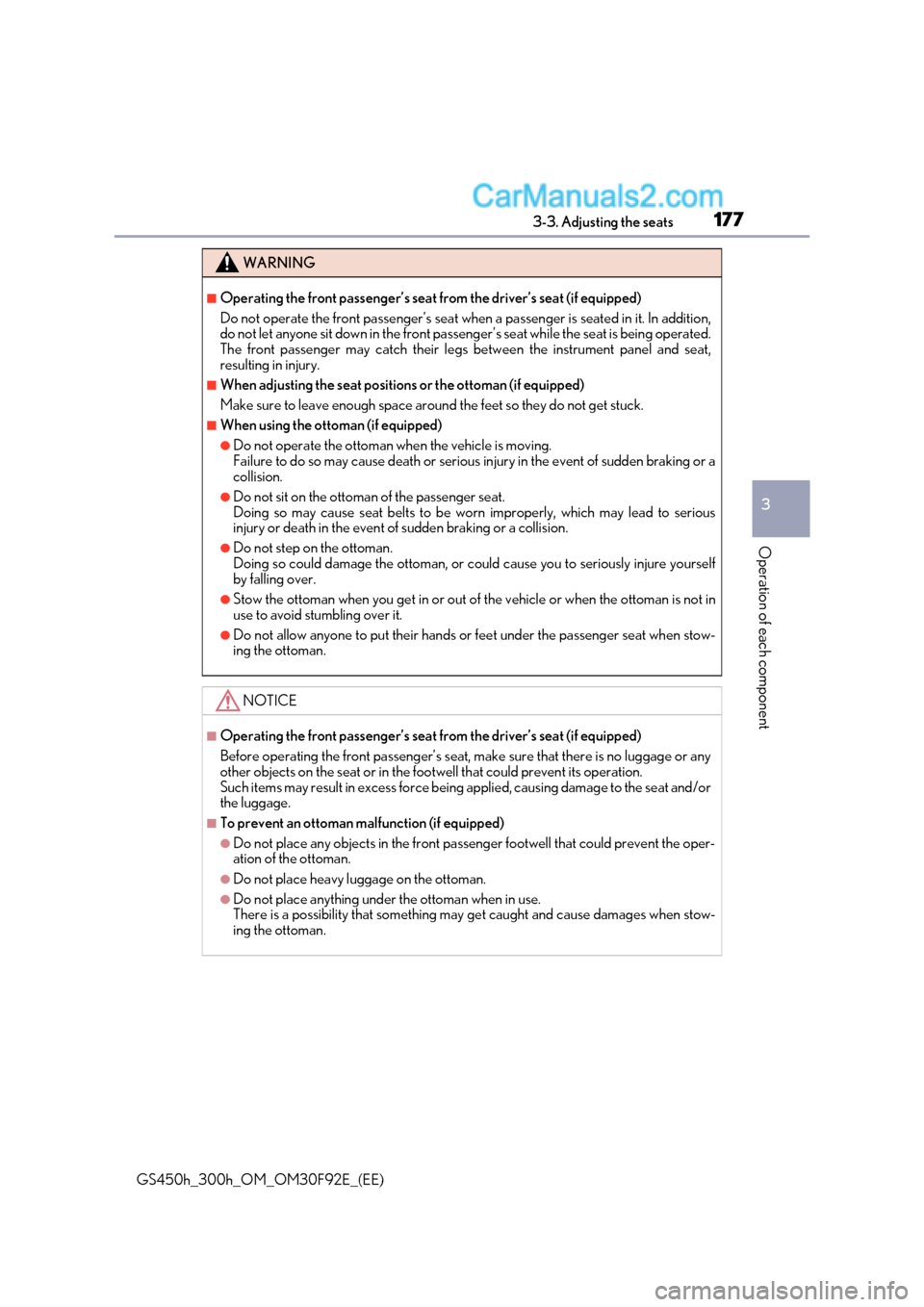 Lexus GS300h 2017 Owners Guide 177
3-3. Adjusting the seats
3
Operation of each component
GS450h_300h_OM_OM30F92E_(EE)
WARNING
■Operating the front passenger’s seat from the driver’s seat (if equipped) 
Do not operate the fro