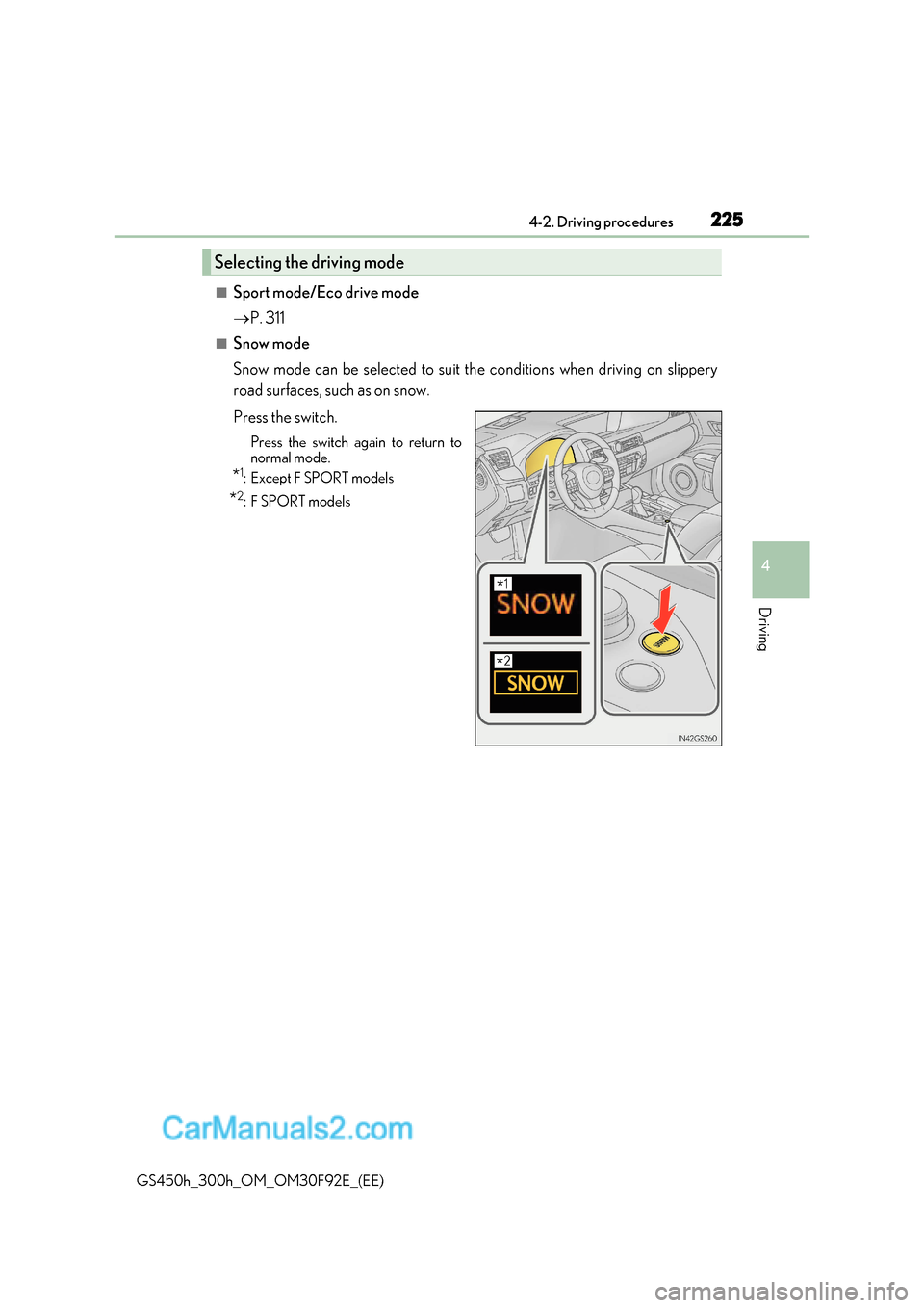 Lexus GS300h 2017  Owners Manual 225
4-2. Driving procedures
4
Driving
GS450h_300h_OM_OM30F92E_(EE)
■Sport mode/Eco drive mode  P. 311
■Snow mode 
Snow mode can be selected to suit the conditions when driving on slippery 
road