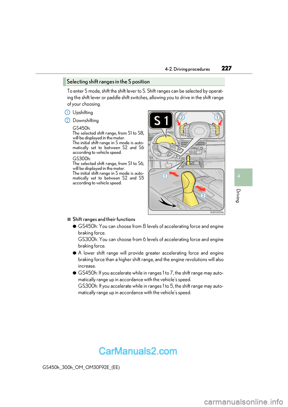 Lexus GS300h 2017  Owners Manual 227
4-2. Driving procedures
4
Driving
GS450h_300h_OM_OM30F92E_(EE) To enter S mode, shift the shift lever to S. Shift ranges can be selected by operat- 
ing the shift lever or paddle shift switches, a