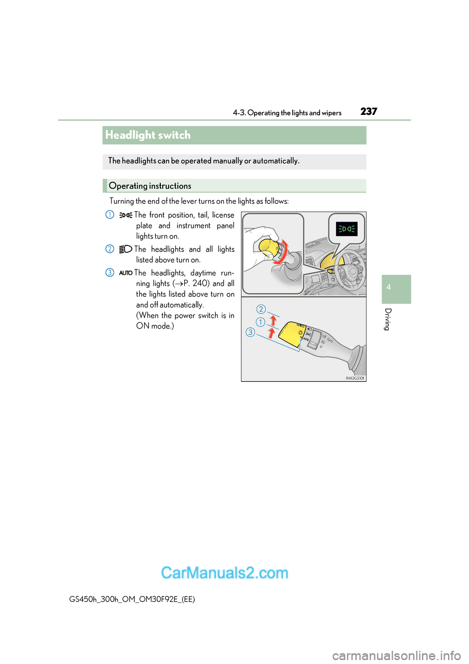 Lexus GS300h 2017  Owners Manual 237
4
4-3. Operating the lights and wipers
Driving
GS450h_300h_OM_OM30F92E_(EE)
Headlight switch
Turning the end of the lever turns on the lights as follows:The front position, tail, licenseplate and 