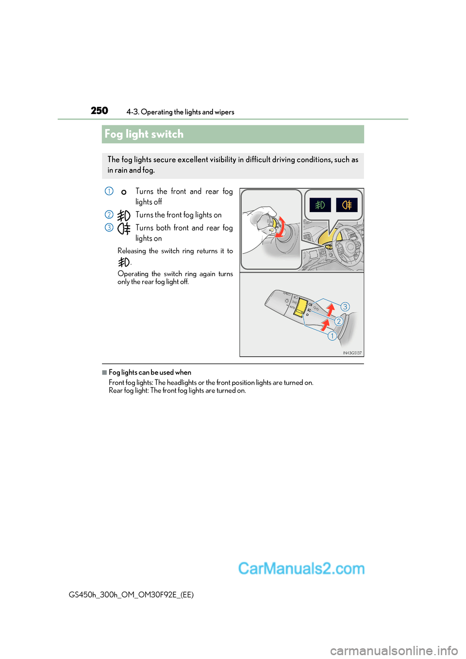 Lexus GS300h 2017  Owners Manual 2504-3. Operating the lights and wipers
GS450h_300h_OM_OM30F92E_(EE)
Fog light switch
Turns the front and rear fog 
lights off 
Turns the front fog lights on 
Turns both front and rear fog 
lights on 