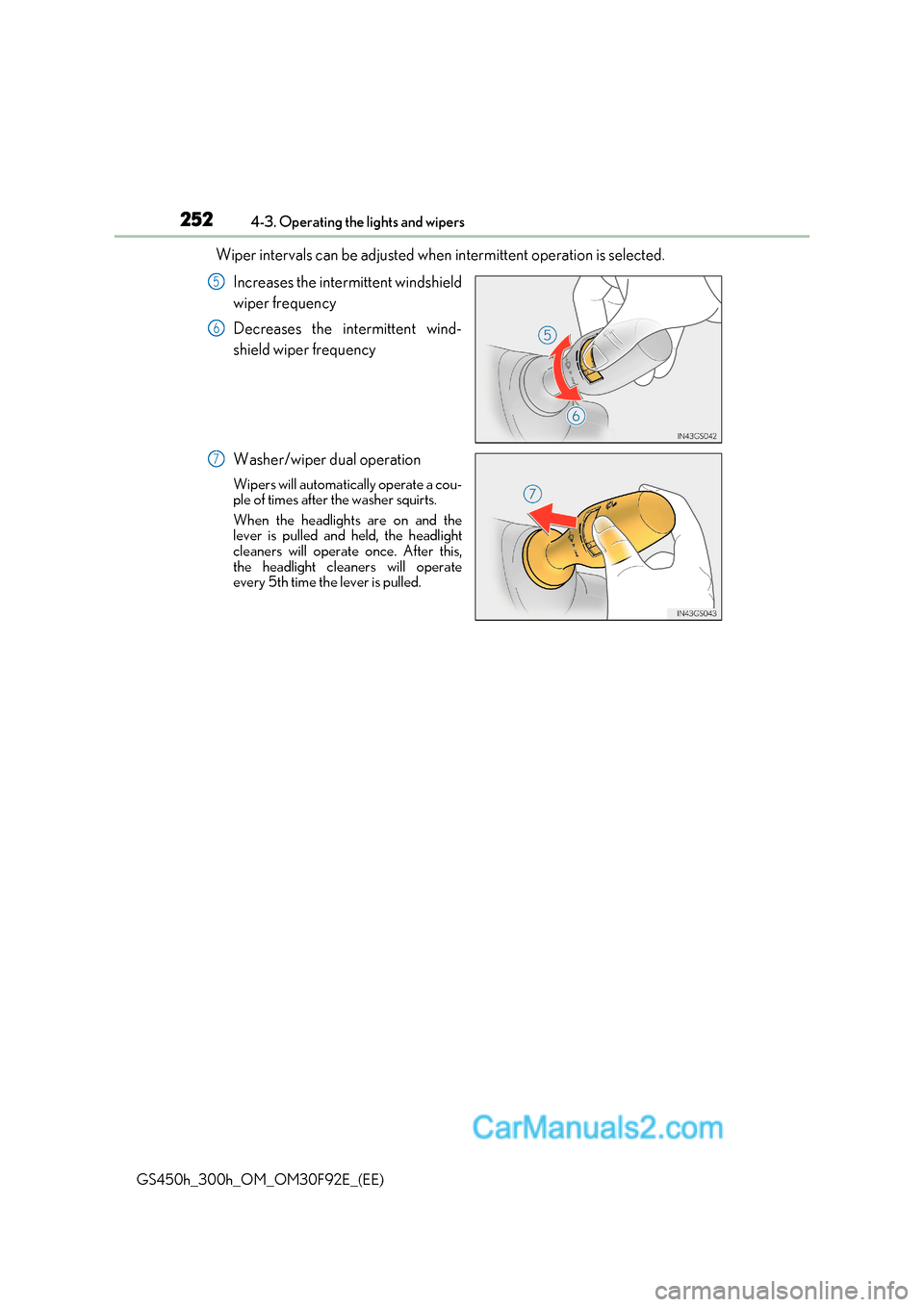 Lexus GS300h 2017  Owners Manual 2524-3. Operating the lights and wipers
GS450h_300h_OM_OM30F92E_(EE) Wiper intervals can be adjusted when intermittent operation is selected.
Increases the intermittent windshield 
wiper frequency 
De