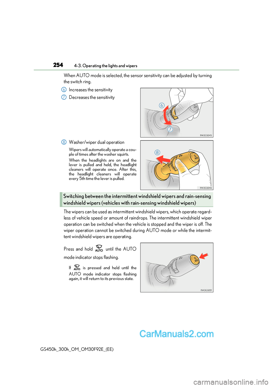 Lexus GS300h 2017  Owners Manual 2544-3. Operating the lights and wipers
GS450h_300h_OM_OM30F92E_(EE) When AUTO mode is selected, the sensor sensitivity can be adjusted by turning 
the switch ring.
Increases the sensitivity 
Decrease