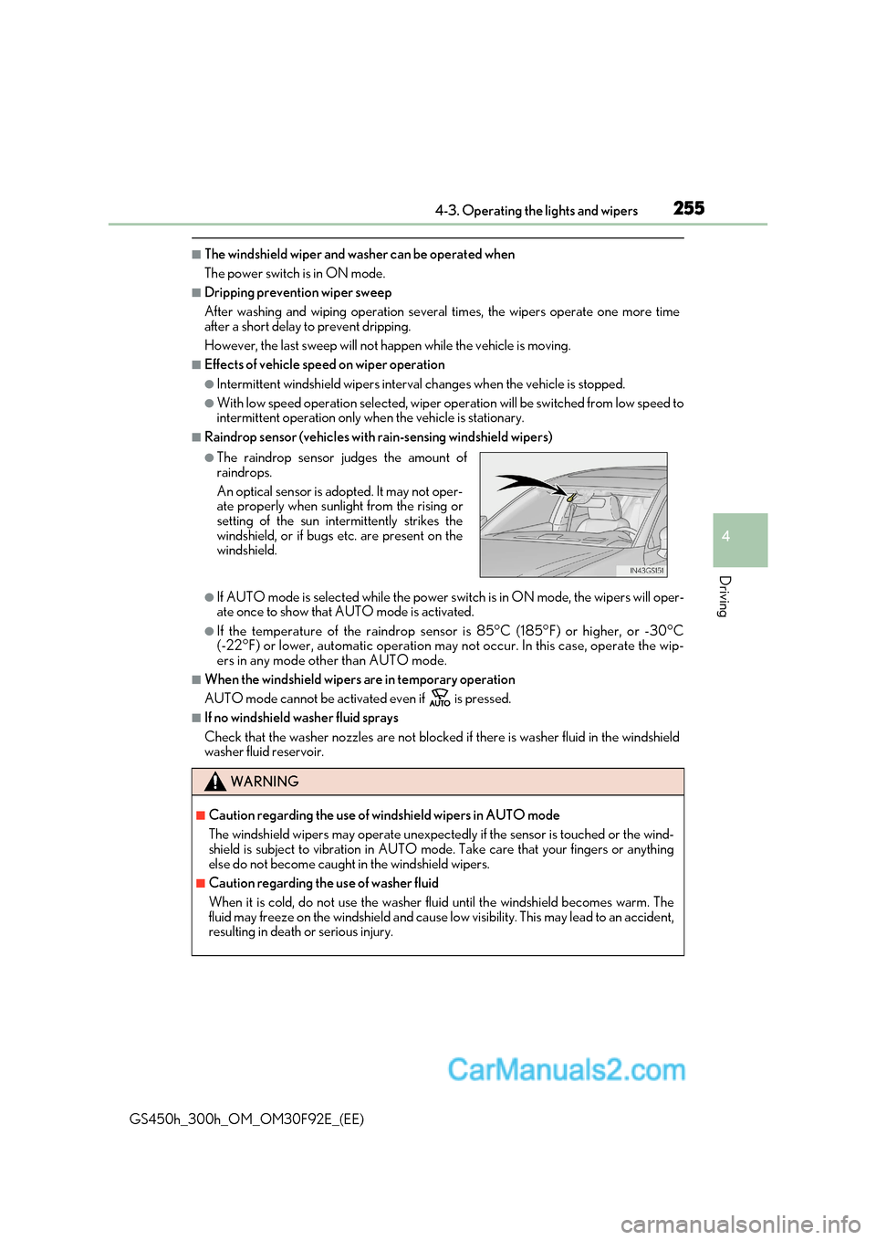 Lexus GS300h 2017  Owners Manual 255
4-3. Operating the lights and wipers
4
Driving
GS450h_300h_OM_OM30F92E_(EE)
■The windshield wiper and washer can be operated when 
The power switch is in ON mode.
■Dripping prevention wiper sw