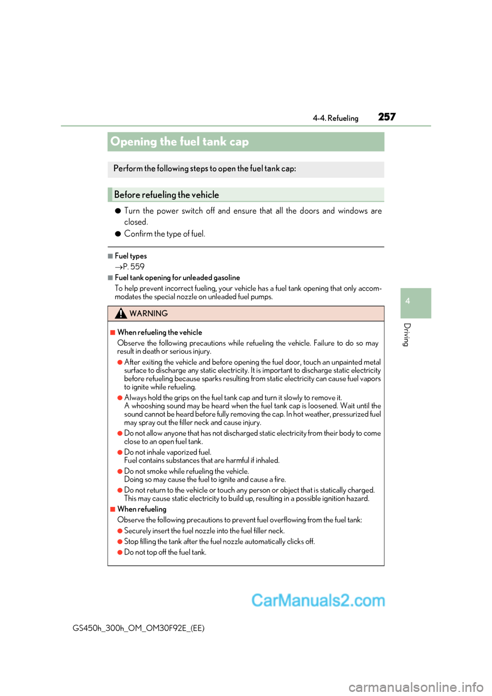 Lexus GS300h 2017 Owners Guide 257
4
4-4. Refueling
Driving
GS450h_300h_OM_OM30F92E_(EE)
Opening the fuel tank cap
●Turn the power switch off and ensure that all the doors and windows are 
closed.
● Confirm the type of fuel.
�