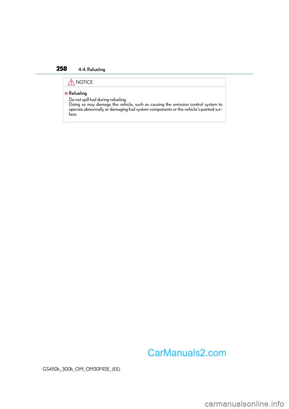 Lexus GS300h 2017 Owners Manual 2584-4. Refueling
GS450h_300h_OM_OM30F92E_(EE)
NOTICE
■Refueling
Do not spill fuel during refueling.
Doing so may damage the vehicle, such as causing the emission control system to
operate abnor Lexus GS300h 2017 Owners Manual 2584-4. Refueling
GS450h_300h_OM_OM30F92E_(EE)
NOTICE
■Refueling
Do not spill fuel during refueling.
Doing so may damage the vehicle, such as causing the emission control system to
operate abnor