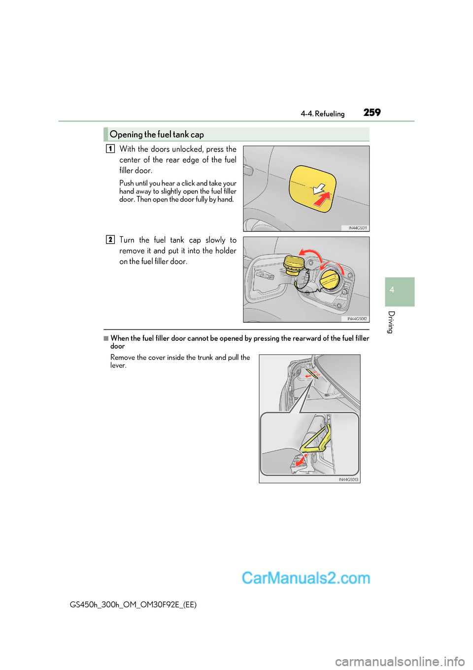 Lexus GS300h 2017 Owners Manual 259
4-4. Refueling
4
Driving
GS450h_300h_OM_OM30F92E_(EE) With the doors unlocked, press the
center of the rear edge of the fuel
filler door.
Push until you hear a click and take your
hand away to Lexus GS300h 2017 Owners Manual 259
4-4. Refueling
4
Driving
GS450h_300h_OM_OM30F92E_(EE) With the doors unlocked, press the
center of the rear edge of the fuel
filler door.
Push until you hear a click and take your
hand away to