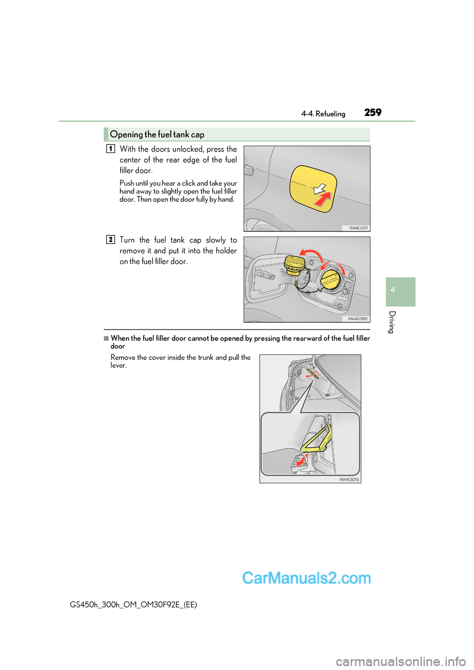 Lexus GS300h 2017 Workshop Manual 259
4-4. Refueling
4
Driving
GS450h_300h_OM_OM30F92E_(EE) With the doors unlocked, press the 
center of the rear edge of the fuel 
filler door. 
Push until you hear a click and take your 
hand away to