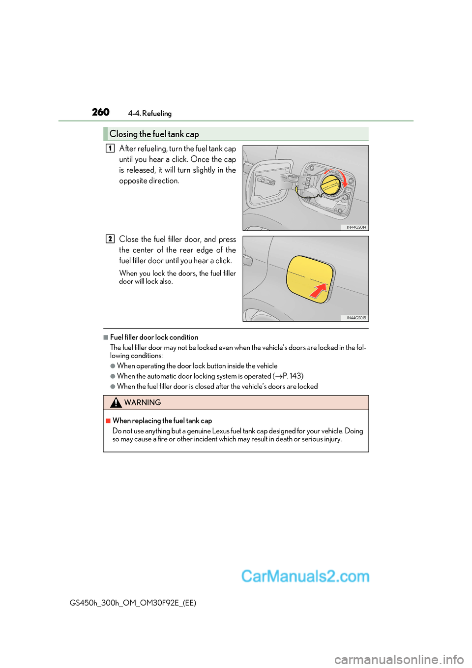 Lexus GS300h 2017 Owners Guide 2604-4. Refueling
GS450h_300h_OM_OM30F92E_(EE) After refueling, turn the fuel tank cap 
until you hear a click. Once the cap 
is released, it will turn slightly in the 
opposite direction. 
Close the 