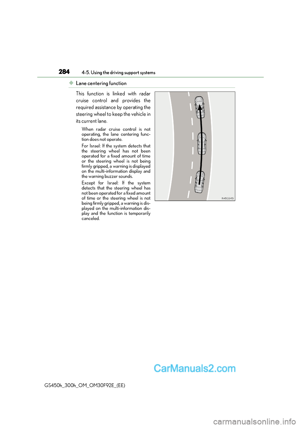 Lexus GS300h 2017 Owners Manual 2844-5. Using the driving support systems
GS450h_300h_OM_OM30F92E_(EE)
◆Lane centering function
This function is linked with radar
cruise control and provides the
required assistance by operating Lexus GS300h 2017 Owners Manual 2844-5. Using the driving support systems
GS450h_300h_OM_OM30F92E_(EE)
◆Lane centering function
This function is linked with radar
cruise control and provides the
required assistance by operating