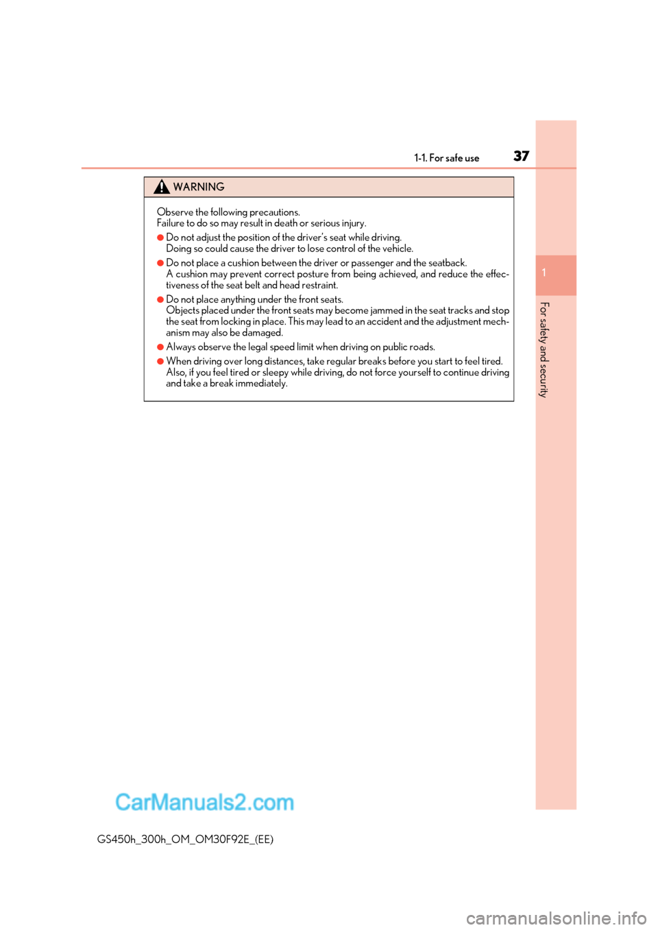 Lexus GS300h 2017 Owners Guide 37
1-1. For safe use
1
For safety and security
GS450h_300h_OM_OM30F92E_(EE)
WARNING
Observe the following precautions. 
Failure to do so may result in death or serious injury.
●Do not adjust the pos