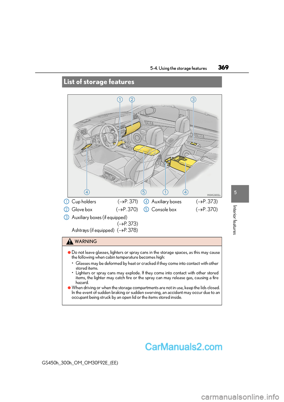 Lexus GS300h 2017  Owners Manual 369
5
5-4. Using the storage features
Interior features
GS450h_300h_OM_OM30F92E_(EE)
List of storage features
Cup holders  (P. 371)
Glove box  ( P. 370)
Auxiliary boxes (if equipped)  ( P.  3