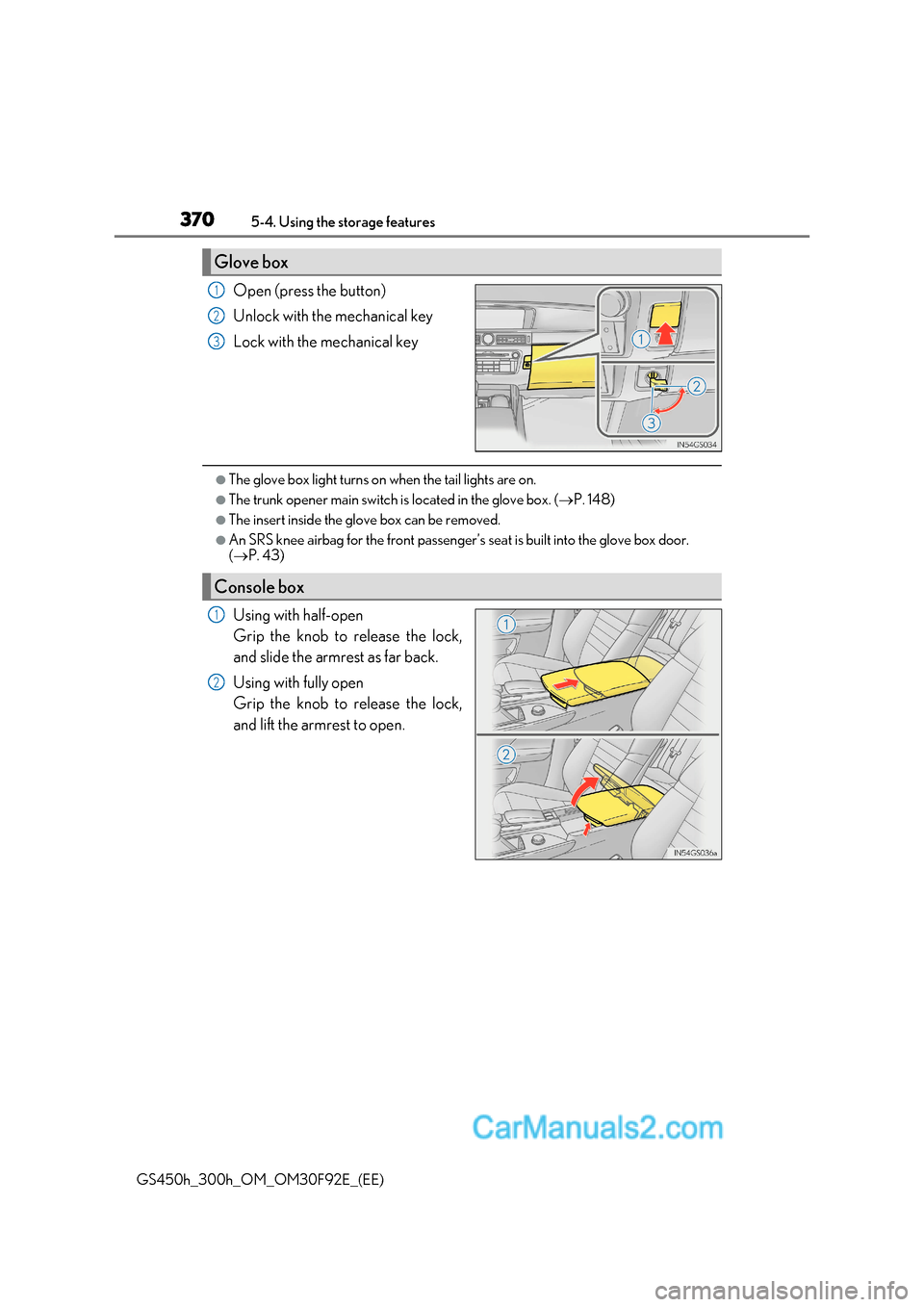 Lexus GS300h 2017  Owners Manual 3705-4. Using the storage features
GS450h_300h_OM_OM30F92E_(EE) Open (press the button) 
Unlock with the mechanical key 
Lock with the mechanical key
●The glove box light turns on when the tail ligh