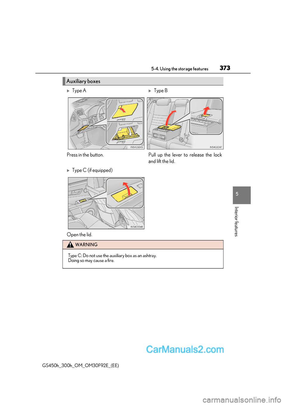 Lexus GS300h 2017  Owners Manual 373
5-4. Using the storage features
5
Interior features
GS450h_300h_OM_OM30F92E_(EE)
Auxiliary boxes
Type AType B
Press in the button. Pull up the lever to release the lock and lift the lid.

