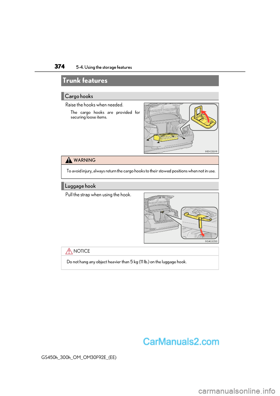 Lexus GS300h 2017 Workshop Manual 3745-4. Using the storage features
GS450h_300h_OM_OM30F92E_(EE)
Trunk features
Raise the hooks when needed. The cargo hooks are provided for 
securing loose items.
Pull the strap when using the hook.
